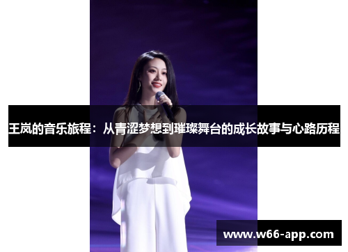 王岚的音乐旅程：从青涩梦想到璀璨舞台的成长故事与心路历程