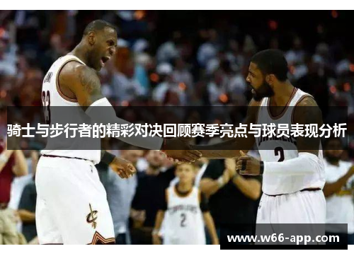 骑士与步行者的精彩对决回顾赛季亮点与球员表现分析